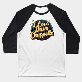 I Love Dave Chappelle Baseball T-Shirt